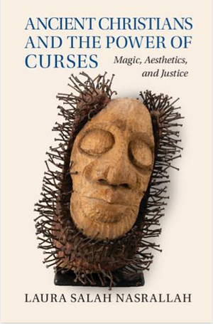 Ancient Christians and the Power of Curses: Magic, Aesthetics, and Justice by Laura Salah Nasrallah