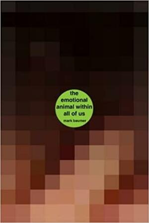 The Emotional Animal Within All of Us: a book about the emotional animal within all of us by Mark Baumer