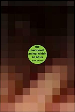 The Emotional Animal Within All of Us: a book about the emotional animal within all of us by Mark Baumer