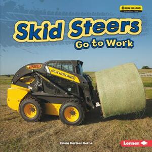 Skid Steers Go to Work by Emma Carlson Berne