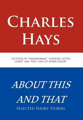 About This and That: Selected Short Stories by Charles Hays