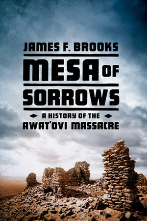 Mesa of Sorrows: A History of the Awat'ovi Massacre by James F. Brooks