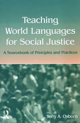 Teaching World Languages for Social Justice: A Sourcebook of Principles and Practices by Terry a. Osborn