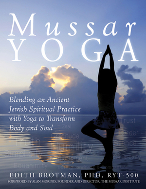 Mussar Yoga: Blending an Ancient Jewish Spiritual Practice with Yoga to Transform Body and Soul by Edith R. Brotman