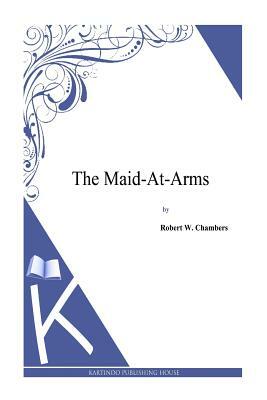 The Maid-at-Arms by Robert W. Chambers