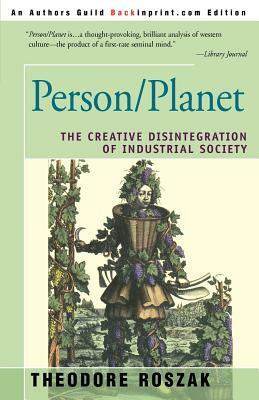 Person/Planet: The Creative Disintegration of Industrial Society by Theodore Roszak