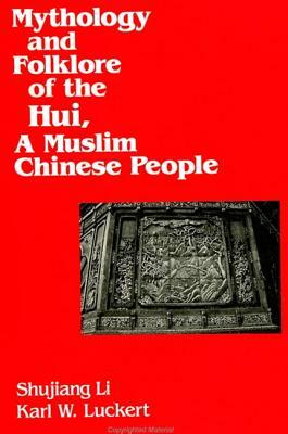 Mythology and Folklore of the Hui, a Muslim Chinese People by Shujiang Li, Karl W. Luckert