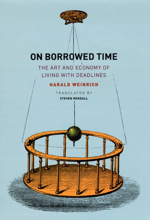 On Borrowed Time: The Art and Economy of Living with Deadlines by Harald Weinrich, Steven Rendall