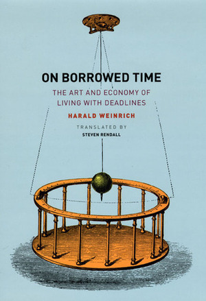On Borrowed Time: The Art and Economy of Living with Deadlines by Harald Weinrich, Steven Rendall