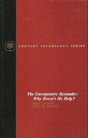 The Unresponsive Bystander: Why Doesn't He Help? by John M. Darley, Bibb Latané