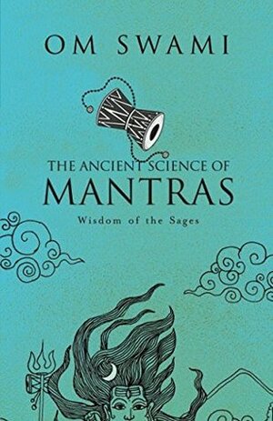 The Ancient Science of Mantras: Wisdom of the Sages by Om Swami