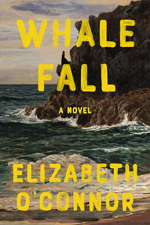 Whale Fall: A Novel by Elizabeth O'Connor