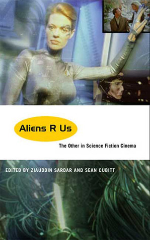 Aliens R Us: The Other in Science Fiction Cinema by Ziauddin Sardar