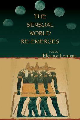 The Sensual World Re-Emerges by Eleanor Lerman