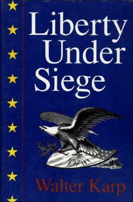 Liberty Under Siege: American Politics 1976-1988 by Walter Karp