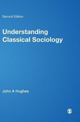 Understanding Classical Sociology: Marx, Weber, Durkheim by John Hughes, Peter J. Martin, Wes Sharrock