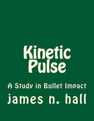 Kinetic Pulse: A Study in Bullet Impact by James N. Hall