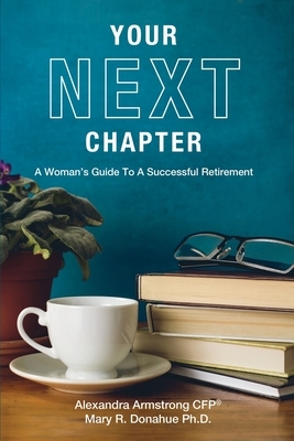 Your Next Chapter: A Woman's Guide to a Successful Retirement by Alexandra Armstrong, Mary Donahue