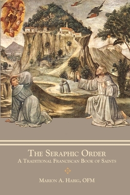 The Seraphic Order: A Traditional Franciscan Book of Saints by Aquinas Barth, Marion A. Habig