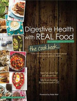 Digestive Health with Real Food: The Cookbook: 100+ Anti-Inflammatory, Nutrient-Dense Recipes for Optimal Health by Aglaee Jacob