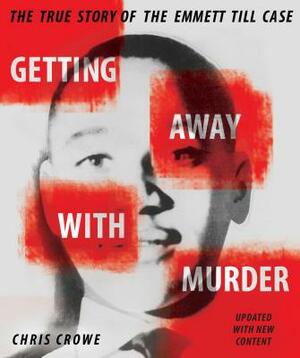 Getting Away with Murder: The True Story of the Emmett Till Case by Chris Crowe