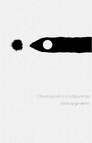 If There's Any Truth In a Northbound Train by Ryan Werner