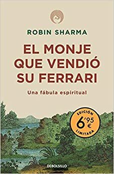 El monje que vendió su Ferrari: Una fábula espiritual by Robin S. Sharma