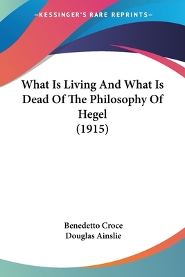 What Is Living And What Is Dead Of The Philosophy Of Hegel by Benedetto Croce