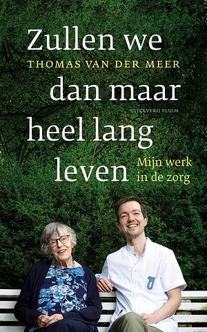 Zullen we dan maar heel lang leven: mijn werk in de zorg by Thomas van der Meer