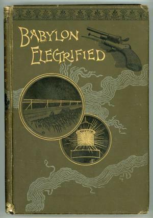 Babylon Electrified: The History of an Expedition Undertaken to Restore Ancient Babylon by the Power of Electricity and How It Resulted; (Hardcover) by Montader, Albert Bleunard