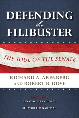 Defending the Filibuster, Revised and Updated Edition: The Soul of the Senate by Richard A. Arenberg, Robert B. Dove