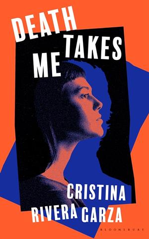 Death Takes Me: A Novel by Cristina Rivera Garza