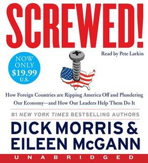 Screwed!: How China, Russia, the Eu, and Other Foreign Countries Screw the United States, How Our Own Leaders Help Them Do It . by Eileen McGann, Dick Morris