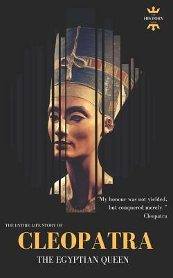 Cleopatra: The Egyptian Queen: The Entire Life Story by The History Hour