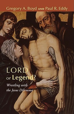 Lord or Legend?: Wrestling with the Jesus Dilemma by Paul R. Eddy, Gregory A. Boyd