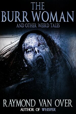 The Burr Woman and Other Weird Tales by Raymond van Over