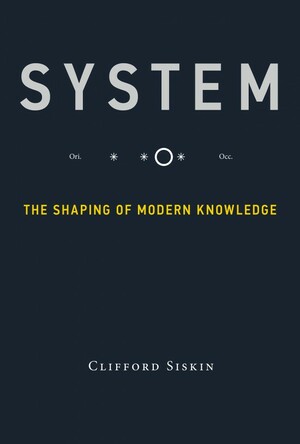 System: The Shaping of Modern Knowledge by Clifford Siskin