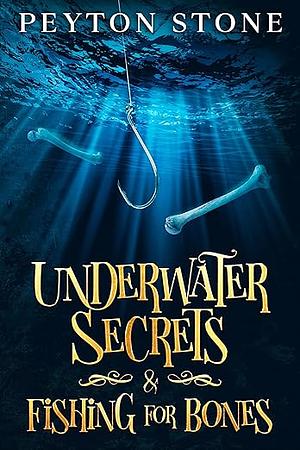 Underwater Secrets & Fishing For Bones by Peyton Stone