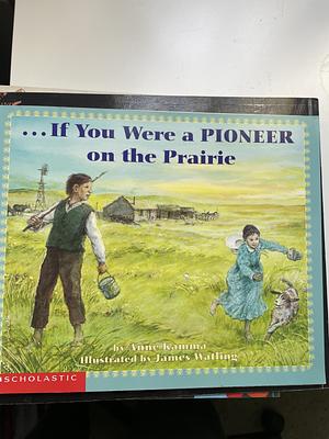 If You Were a Pioneer on the Prairie by Anne Kamma