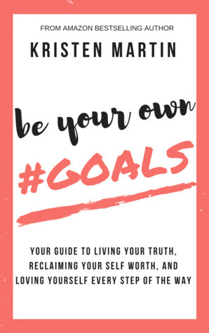 Be Your Own #Goals by Kristen Martin