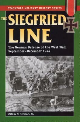 The Siegfried Line: The German Defense of the West Wall, September-December 1944 by Samuel W. Mitcham