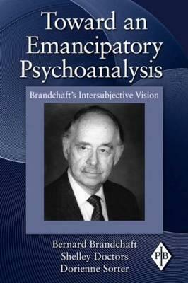 Toward an Emancipatory Psychoanalysis: Brandchaft's Intersubjective Vision by Shelley Doctors, Bernard Brandchaft, Dorienne Sorter