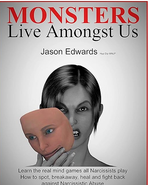 Monsters Live Amongst Us: Learn the Real Mind Game All Narcissists Play. Spot and Stop Abuse, Then Move Away from It, Heal and Fight Back Against It by Jason Edwards