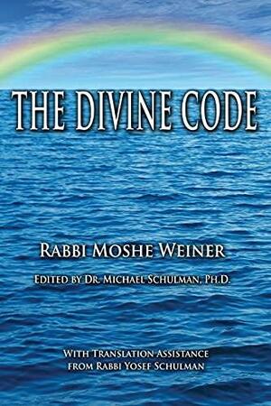 The Divine Code: The Guide to Observing the Noahide Code, Revealed from Mount Sinai in the Torah of Moses by Michael Schulman