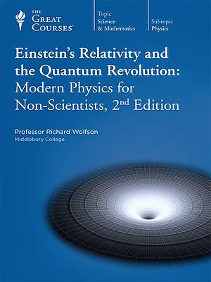 Einstein's Relativity and the Quantum Revolution: Modern Physics for Non-Scientists, 2nd Edition by Richard Wolfson