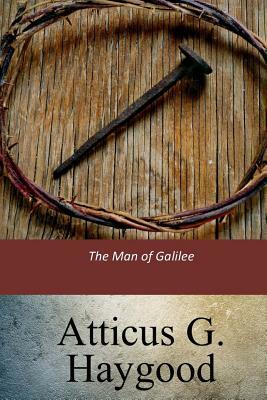 The Man of Galilee by Atticus G. Haygood