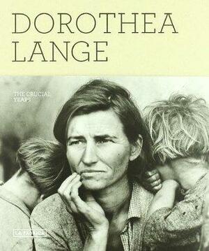 Dorothea Lange: The Crucial Years by Oliva Maria Rubio, Sandra Phillips, Dorothea Lange, Jack Von Euw