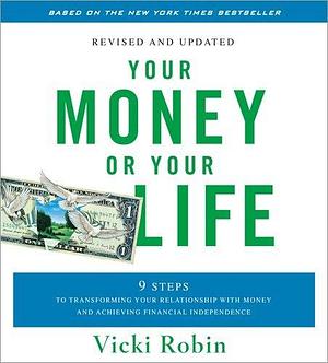 By Vicki Robin Your Money or Your Life: 9 Steps to Transforming Your Relationship with Money and Achieving Financia by Joe Dominguez, Joe Dominguez