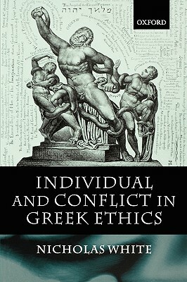 Individual and Conflict in Greek Ethics by Nicholas White