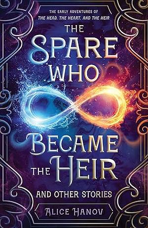 The Spare Who Became the Heir and Other Stories: The Early Adventures of The Head, the Heart, and the Heir by Alice Hanov, Alice Hanov